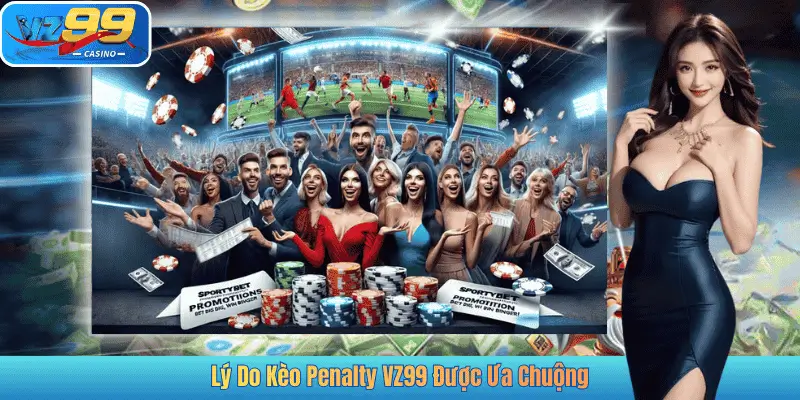 Lý Do Kèo Penalty VZ99 Được Ưa Chuộng