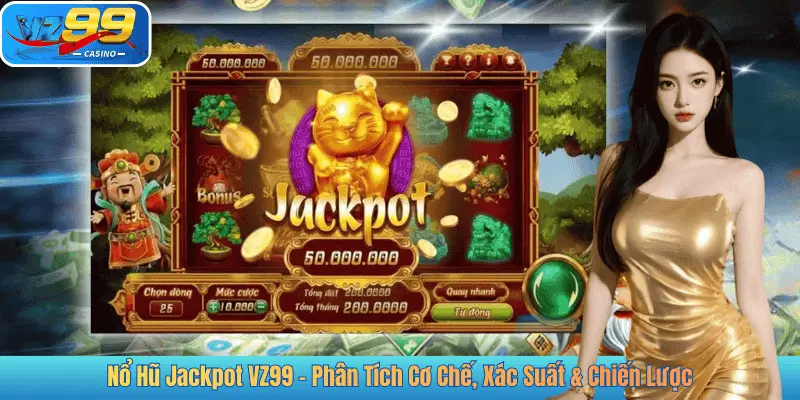 Nổ Hũ Jackpot VZ99 – Phân Tích Cơ Chế, Xác Suất & Chiến Lược