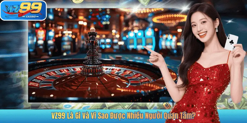 VZ99 Là Gì Và Vì Sao Được Nhiều Người Quan Tâm?