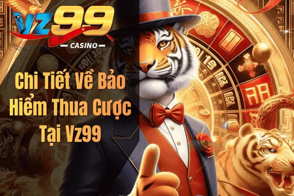 Bảo Hiểm Thua Cược VZ99 – Tấm Khiên Bảo Vệ Người Chơi Chi Tiết Về Bảo Hiểm Thua Cược Tại Vz99