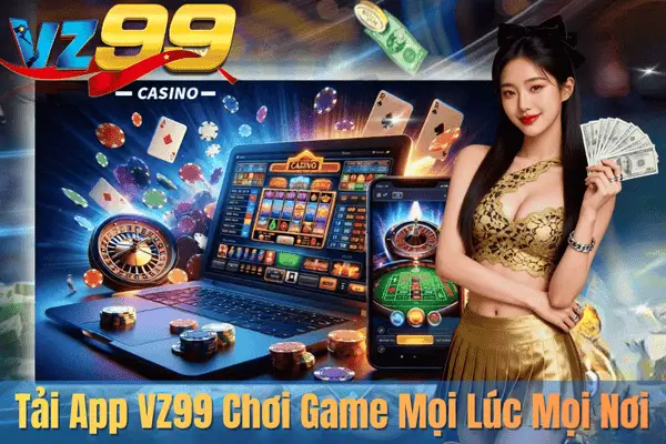 Tải App VZ99 Chơi Game Mọi Lúc Mọi Nơi